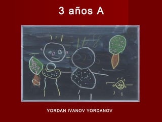 3 años A

YORDAN IVANOV YORDANOV

 
