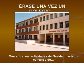 ÉRASE UNA VEZ UN
COLEGIO…

Que entre sus actividades de Navidad hacía un
concurso de…

 