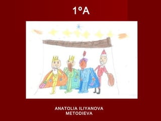 1ºA

ANATOLIA ILIYANOVA
METODIEVA

 