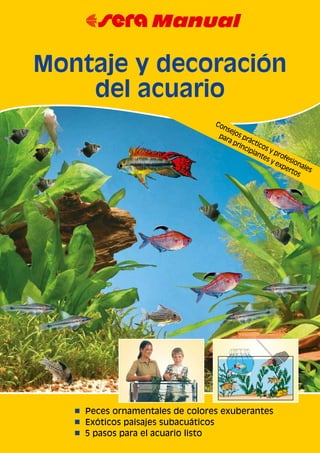 n Peces ornamentales de colores exuberantes
n Exóticos paisajes subacuáticos
n 5 pasos para el acuario listo
67 Manual
Montaje y decoración
del acuario
Consejos prácticos y profesionales
para principiantes y expertos
 