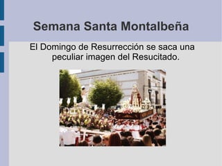 Semana Santa Montalbeña El Domingo de Resurrección se saca una peculiar imagen del Resucitado.