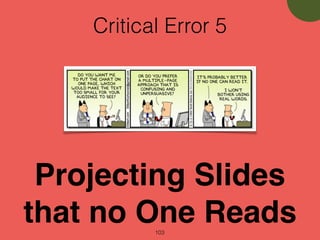 Critical Error 5
103
Projecting Slides
that no One Reads
 
