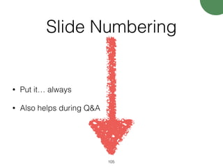 Slide Numbering
• Put it… always
• Also helps during Q&A
105
 