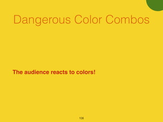 Dangerous Color Combos
The audience reacts to colors!
108
 