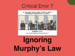 Critical Error 7
117
Ignoring
Murphy’s Law
 