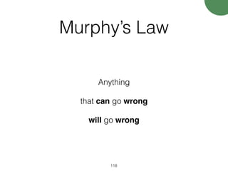 Murphy’s Law
Anything
that can go wrong
will go wrong
118
 