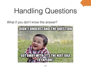 Handling Questions
What if you don’t know the answer?
141
 