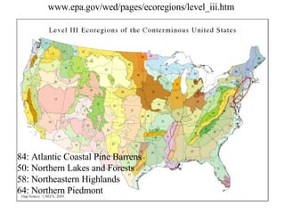 www.epa.gov/wed/pages/ecoregions/level_iii.htm 84: Atlantic Coastal Pine Barrens 50: Northern Lakes and Forests 58: Northeastern Highlands 64: Northern Piedmont 