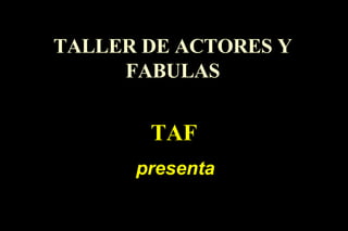 TALLER DE ACTORES Y FABULAS presenta TAF 