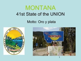 1
MONTANA
41st State of the UNION
Motto: Oro y plata
 