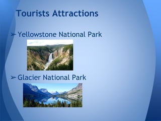 Tourists Attractions
➢Yellowstone National Park

➢Glacier National Park

 