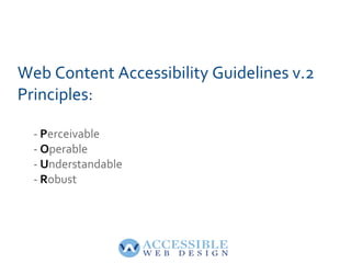 Web Content Accessibility Guidelines v.2
Principles:

  - Perceivable
  - Operable
  - Understandable
  - Robust
 