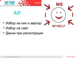 АЗ!

 Избор на ник и аватар
 Избор на сайт
 Данни при регистрация
 