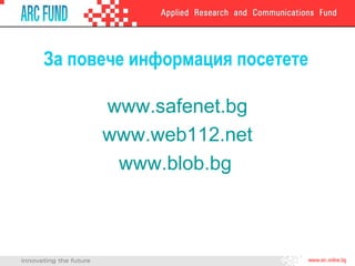 За повече информация посетете

      www.safenet.bg
      www.web112.net
       www.blob.bg
 