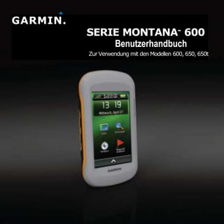 GARMIN.
SERIE MONTANA- 600
Benutzerhandbuch
Zur Verwendung mit den Modellen 600, 650, 650t
 