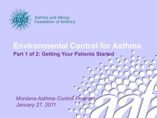Environmental Control for Asthma 
Part 1 of 2: Getting Your Patients Started 
Montana Asthma Control Program 
January 27, 2011 
 