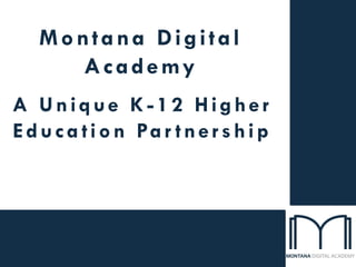 A Unique K-12 Higher
Educa tion Par tnership
Montana Digital
Academy
 