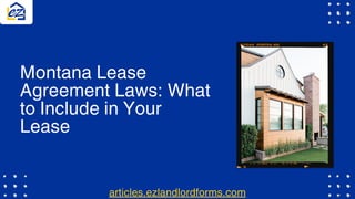 Montana Lease
Agreement Laws: What
to Include in Your
Lease
articles.ezlandlordforms.com
 
