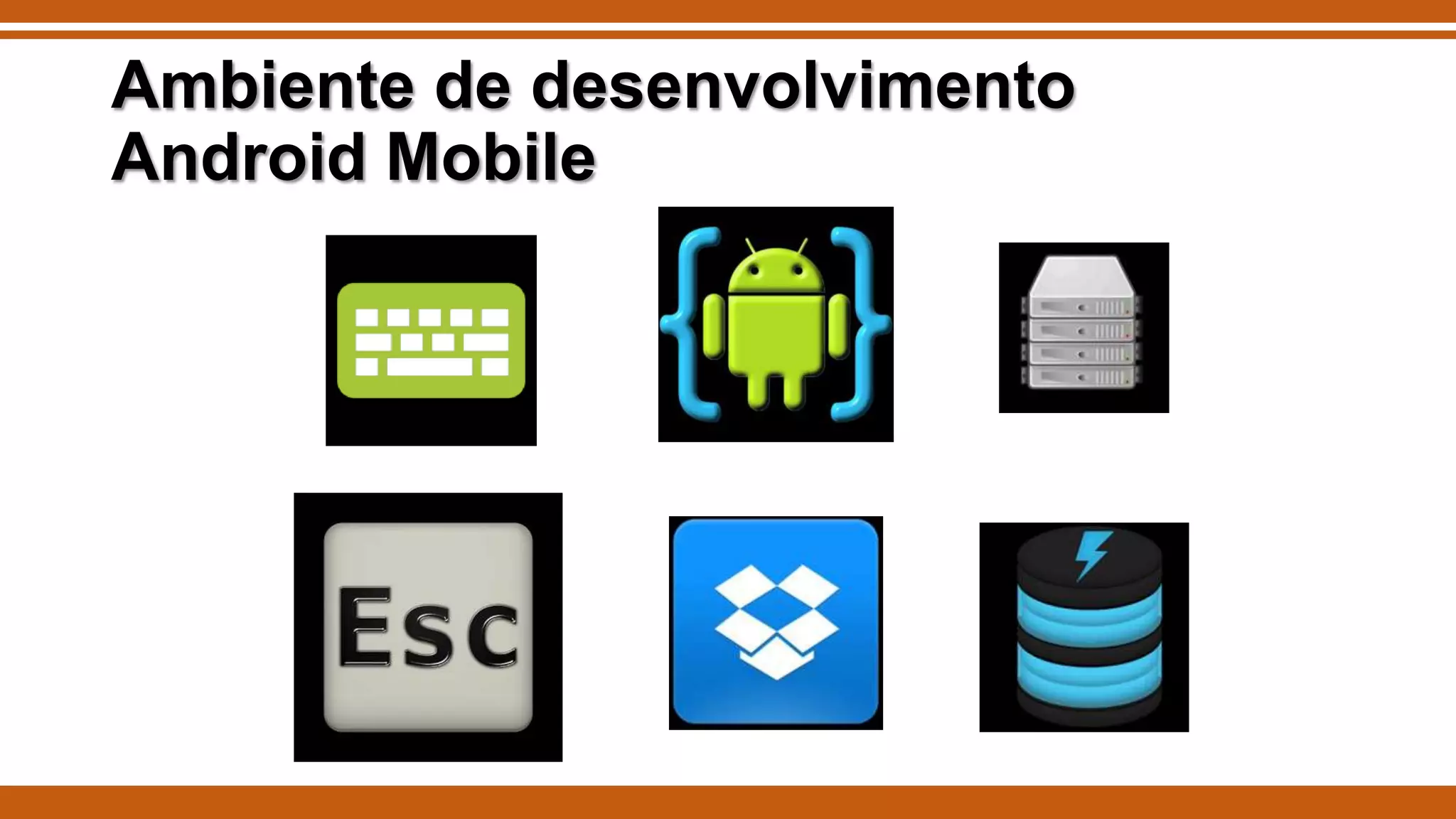Ambiente de desenvolvimento
Android Mobile

 