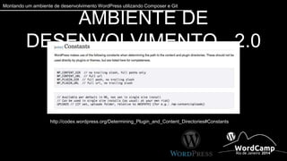 Montando um ambiente de desenvolvimento WordPress utilizando Composer e Git 
AMBIENTE DE DESENVOLVIMENTO - 2.0 
http://codex.wordpress.org/Determining_Plugin_and_Content_Directories#Constants 
 
