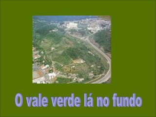 O vale verde lá no fundo 