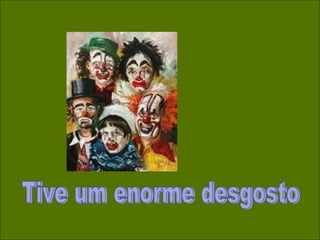 Tive um enorme desgosto 