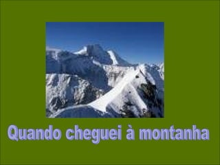 Quando cheguei à montanha 