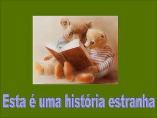 Esta é uma história estranha 