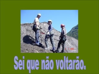 Sei que não voltarão. 