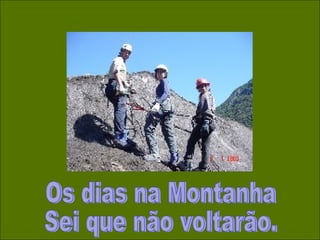 Os dias na Montanha  Sei que não voltarão. 