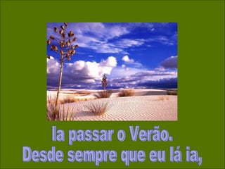 Ia passar o Verão. Desde sempre que eu lá ia, 