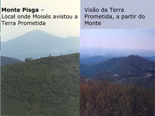 Monte Pisga  –  Local onde Moisés avistou a Terra Prometida Visão da Terra Prometida, a partir do Monte 