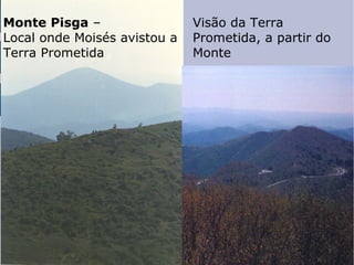 Monte Pisga –
Local onde Moisés avistou a
Terra Prometida
Visão da Terra
Prometida, a partir do
Monte
 