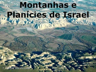 Montanhas e
Planícies de Israel
 