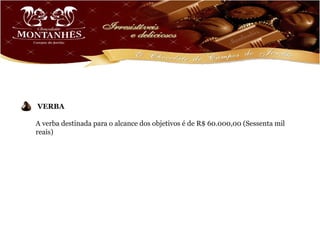 VERBA

A verba destinada para o alcance dos objetivos é de R$ 60.000,00 (Sessenta mil
reais)
 