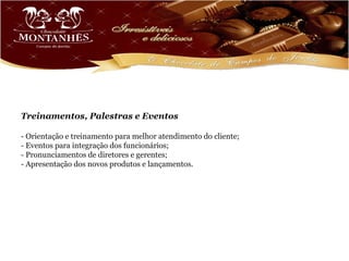 Treinamentos, Palestras e Eventos

- Orientação e treinamento para melhor atendimento do cliente;
- Eventos para integração dos funcionários;
- Pronunciamentos de diretores e gerentes;
- Apresentação dos novos produtos e lançamentos.
 