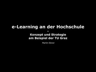 e-Learning an der Hochschule
                 -
       Konzept und Strategie
      am Beispiel der TU Graz
              Martin Ebner
 