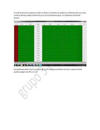 En esta llenamos lso espacios q están en blanco y le damos en acepto las condisiones de uso y listo
a todo lo demás q salga le damos ok ya q no lo necesitamos porq no instalamos la tarifa de
precios




Aca podremos darle inicio a cualquier de los PC q esten conectados ala red y si quieres tambn
puedes agregar mas PCs a tu red
 