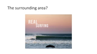 The surrounding area?
 