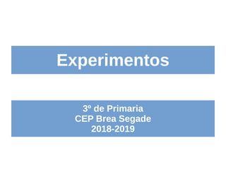 Experimentos
3º de Primaria
CEP Brea Segade
2018-2019
 