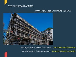 Mārtiņš Gelašs / Pēteris Čerdincevs SIA ZULAK WOOD LATVIA
Mārtiņš Zeidaks / Viktors Gerners SIA HILTI SERVICES LIMITED
VENTILĒJAMĀS FASĀDES
MONTĀŽA / IZPLATĪTĀKĀS KĻŪDAS
 