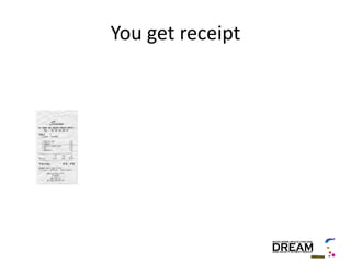 You get receipt
 
