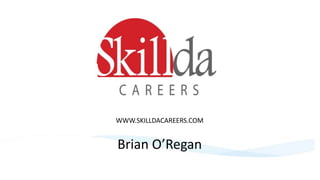 WWW.SKILLDACAREERS.COM 
Brian O’Regan 
 