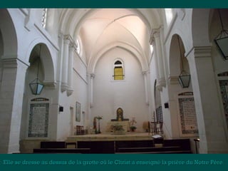 Elle se dresse au dessus de la grotte où le Christ a enseigné la prière dduu NNoottrree PPèèrree.. 
 