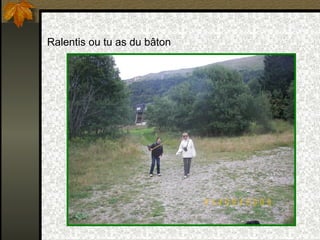 Ralentis ou tu as du bâton 
 