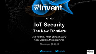 © 2016, Amazon Web Services, Inc. or its Affiliates. All rights reserved.
Jan Metzner, Anton Shmagin, AWS
Kerry Maletsky, Microchip/Atmel
November 30, 2016
IOT302
IoT Security
The New Frontiers
@janmetzner @y0na75
 
