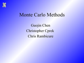 Monte Carlo Methods Guojin Chen Christopher Cprek  Chris Rambicure 
