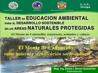El Monte de Cañoncillo:  valor natural y significación socio-cultural Mag. Ing. Zaniel I. Novoa Goicochea PUCP/CIGA-SGL 