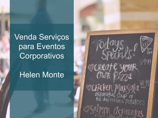 Venda Serviços
para Eventos
Corporativos
Helen Monte
 