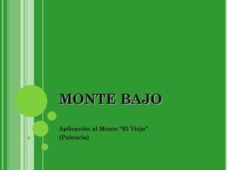 MONTE BAJO Aplicación al Monte “El Viejo” (Palencia) 